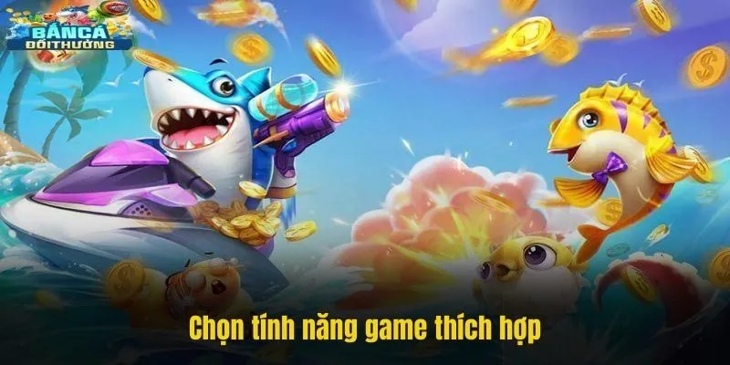 Chọn tính năng game thích hợp