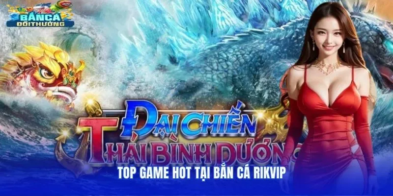 Top game hot tại bắn cá Rikvip