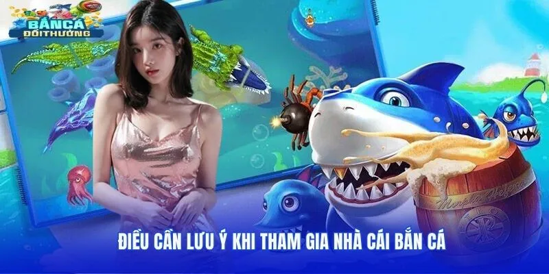 Điều cần lưu ý khi tham gia nhà cái bắn cá