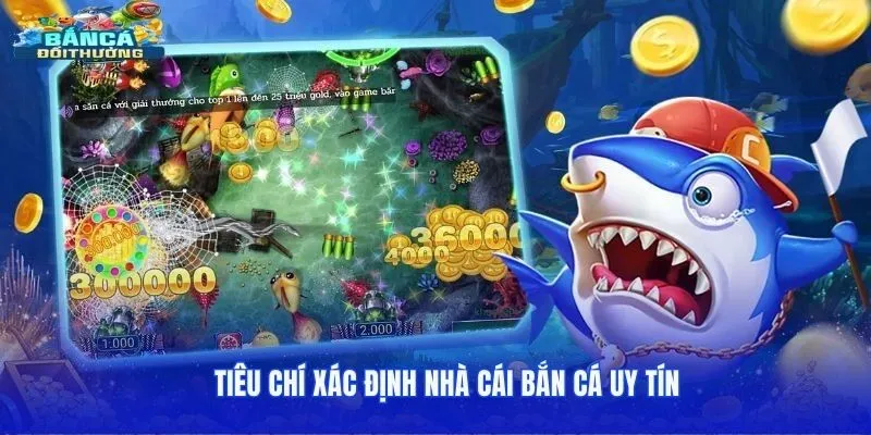 Tiêu chí xác định nhà cái bắn cá uy tín