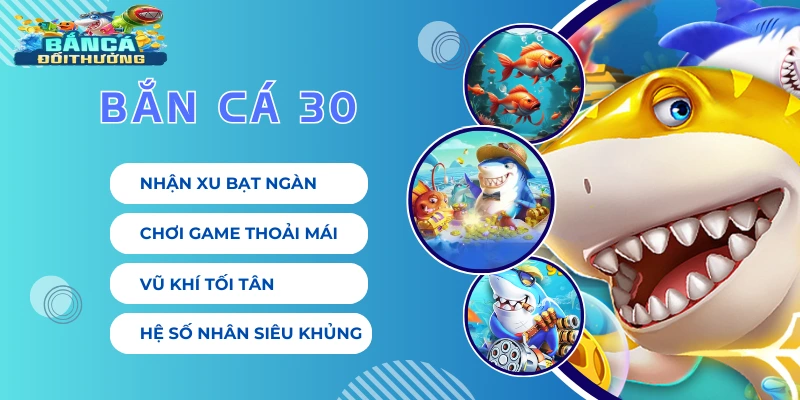 Bắn cá 30 là cái tên nổi bật trong làng game đổi thưởng