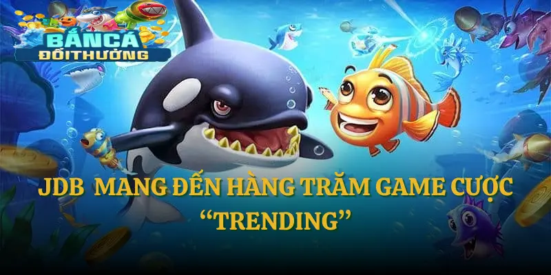 JDB Fishing mang đến hàng trăm game cược “trending”