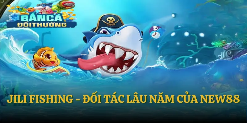JILI Fishing - Đối tác lâu năm của NEW88