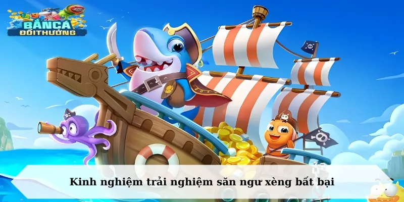 Kinh nghiệm trải nghiệm săn ngư xèng bất bại