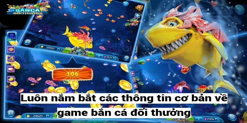 Luôn nắm bắt các thông tin cơ bản về game bắn cá đổi thưởng