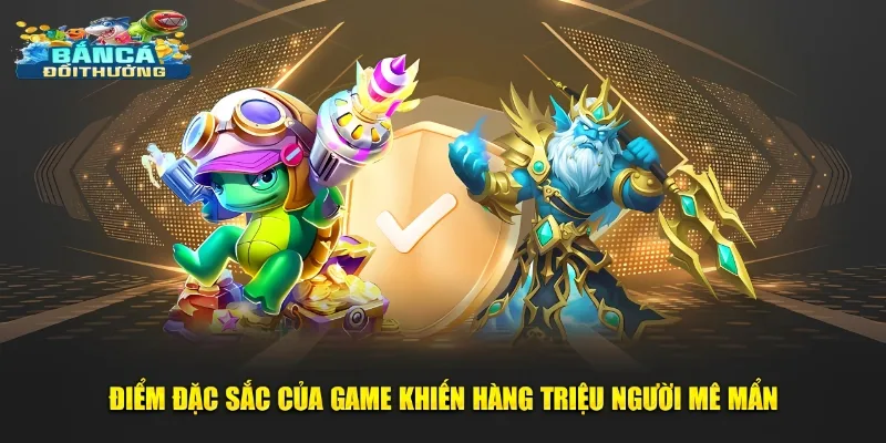 Ưu điểm tạo nên sự cuốn hút cho siêu phẩm săn ngư nổ hũ